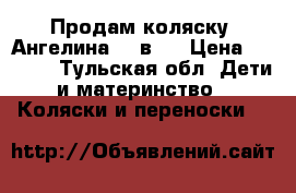 Продам коляску“ Ангелина“ 2 в 1 › Цена ­ 4 500 - Тульская обл. Дети и материнство » Коляски и переноски   